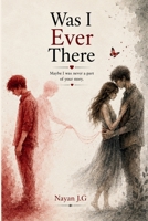 Was I Ever There: Maybe I Was Never a Part of Your Story B0H7Q8HY51 Book Cover