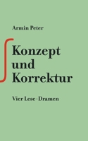 Konzept und Korrektur: Vier Lese-Dramen (German Edition) 3758340535 Book Cover