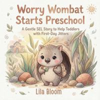 Worry Wombat Starts Preschool: A Gentle SEL Story to Help Toddlers with First-Day Jitters, Anxiety, and Big Feelings: A warm, beautifully illustrated ... and confidence for toddlers ages 2–5. B0G52CKTMH Book Cover