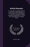 British Remains: Or, a Collection of Antiquities Relating to the Britons: Comprehending, I. a Concise History of the Lords Marchers ... 1141800306 Book Cover