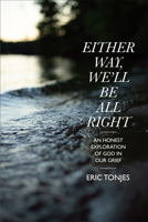 Either Way, We'll Be All Right: An Honest Exploration of God in Our Grief 1641583207 Book Cover