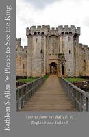 Please To See the King: Stories from the Ballads of England 1461055547 Book Cover