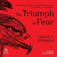 The Triumph of Fear: Domestic Surveillance and Political Repression from McKinley to Eisenhower B0FBRJPN39 Book Cover
