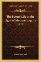 The future life in the light of modern inquiry, 1417980168 Book Cover