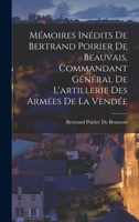 Mémoires Inédits De Bertrand Poirier De Beauvais, Commandant Général De L'artillerie Des Armées De La Vendée 1016968426 Book Cover