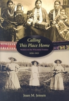 Calling This Place Home: Women on the Wisconsin Frontier, 1850-1925 0873515633 Book Cover