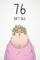 76 Isn't Old...: Funny Women's Sarcastic 76th Birthday Card 122 Page Journal Gift. First Page Punchline Reads: ...It's Fucking Ancient! 1673935931 Book Cover