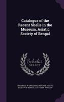 Catalogue of the Recent Shells in the Museum, Asiatic Society of Bengal 1341910024 Book Cover