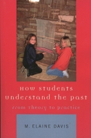How Students Understand the Past: From Theory to Practice 0759100438 Book Cover