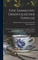 Eine Sammlung orientalischer Teppiche; Beitrag zur Geschichte des orientalischen Teppichs an Hand, von 47 durch die Persische- Teppich-Gesellschaft ... der letzten 4 Jahrhunderte 1018573488 Book Cover