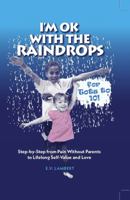 I'm OK with the Raindrops for Tots To 10! : Step-By-Step from Pain Without Parents to Lifelong Self-Value and Love 0578710269 Book Cover