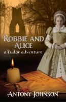 Robbie and Alice - a Tudor adventure 1913567850 Book Cover