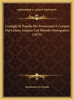 Consigli Al Popolo Per Preservarsi E Curarsi Dal Colera Asiatico Col Metodo Omiopatico 1149608072 Book Cover
