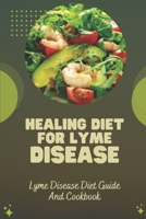 Healing Diet For Lyme Disease: Lyme Disease Diet Guide And Cookbook: The Lyme Diet B09FC9HV8S Book Cover
