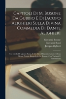 Capitoli Di M. Bosone Da Gubbio E Di Jacopo Alighieri Sulla Divina Commedia Di Dante Alighieri: Col Credo Di Questo Poeta, E Un Altro D'incerto ... Con Varianti E Annotazioni 1019170468 Book Cover