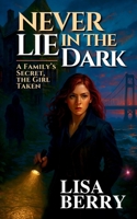 Never Lie in the Dark: A Family's Secret, The Girl Taken B0F3FY4T95 Book Cover