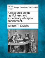 A discourse on the rightfulness and expediency of capital punishment. 124008384X Book Cover