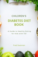 Children's Diabetes Diet Book: A Guide to Healthy Eating for Kids with TD1 B0BR9KT8TN Book Cover