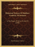 Historical Notices Of Matthew Cradock, Of Swansea: In The Reigns Of Henry VII And VIII 116546537X Book Cover