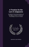 A Treatise on the Law of Judgments. Including All Final Determinations of the Rights of Parties in Actions or Proceedings at Law or in Equity 1240182570 Book Cover