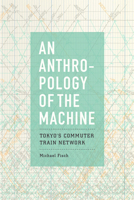 An Anthropology of the Machine: Tokyo's Commuter Train Network 022655855X Book Cover