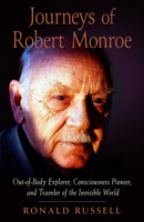 Journeys of Robert Monroe: Out-of-Body Explorer, Consciousness Pioneer, and Traveler of the Invisible World 1642970808 Book Cover