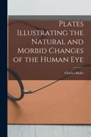 Plates Illustrating the Natural and Morbid Changes of the Human Eye 1013879511 Book Cover