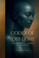 Codex of Lost Light: A Soul Exhumed by a Machine That Remembered B0FGGL9XDV Book Cover