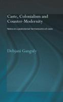 Caste, Colonialism and Counter-Modernity: Notes on a Postcolonial Hermeneutics of Caste 0415342945 Book Cover