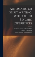 Automatic Or Spirit Writing: With Other Psychic Experiences 1481081020 Book Cover