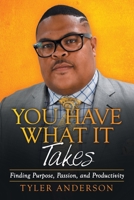 You Have What It Takes: Finding Purpose, Passion, and Productivity 1480895326 Book Cover