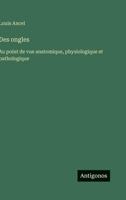 Des ongles: Au point de vue anatomique, physiologique et pathologique (French Edition) 3563020027 Book Cover