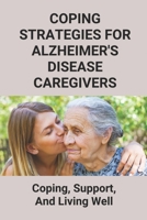 Coping Strategies For Alzheimer's Disease Caregivers: Coping, Support, And Living Well: Dealing With Alzheimer Parent B096TRXK32 Book Cover