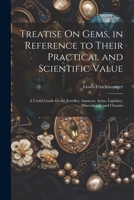 Treatise On Gems, in Reference to Their Practical and Scientific Value: A Useful Guide for the Jeweller, Amateur, Artist, Lapidary, Mineralogist, and Chemist 1022782908 Book Cover