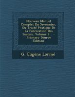 Nouveau Manuel Complet Du Savonnier, Ou Trait� Pratique de la Fabrication Des Savons, Volume 2... 1015814158 Book Cover
