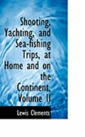Shooting, Yachting, and Sea-Fishing Trips, at Home and on the Continent; Volume II 0353929778 Book Cover