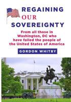 Regaining Our Sovereignty: From All Those in Washington, DC Who Have Failed the People of the United States of America 153475945X Book Cover