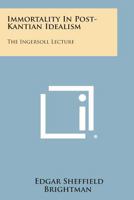 Immortality in Post-Kantian Idealism: The Ingersoll Lecture 1925 1162924152 Book Cover