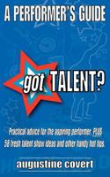 Got Talent?: 58 fresh talent show ideas, PLUS practical advice and other handy hot tips for the aspiring performer. 1468152432 Book Cover