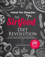 The Sirtfood Diet Revolution - Activate Your Skinny Gene: Ultimate Guide, Cookbook, and Flexible Meal Plans. Everything You Need to Start a Healthy Permanent Weight Loss with 200 Flavourful Recipes B08MVFK9XF Book Cover