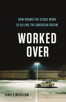 Worked Over: How Round-the-Clock Work Is Killing the American Dream 1541618343 Book Cover