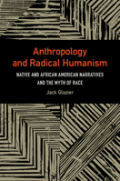 Anthropology and Radical Humanism: Native and African American Narratives and the Myth of Race 1611863503 Book Cover