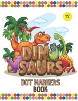 Dinosaurs Dot Markers Book: Cute Dinosaurs Dot Markers Activity Book, Dot Marker Coloring Book, Do a Dot Marker Book, Preschool Workbook for Boys and ... Book for Kids 3-5 B08ZBZPWTK Book Cover