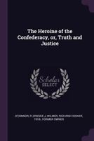 The Heroine of the Confederacy, Or, Truth and Justice 1342262654 Book Cover