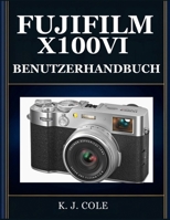 Fujifilm X100vi Benutzerhandbuch: Das Umfassende Manuel für Anfänger und Senioren - Fotografieren Sie wie auf Film, nutzen Sie alle Filmsimulationen u B0H959SJKM Book Cover