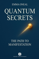 Quantum Secrets - The Path to Manifestation - By Emma Oneal B0F6RB93CS Book Cover