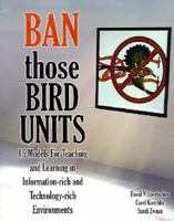 Ban Those Bird Units! 15 Models for Teaching and Learning in Information-rich and Technology-rich Environments 1933170115 Book Cover