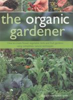 The Organic Gardener: How to create vegetable, fruit and herb gardens using completely organic techniques 1844766365 Book Cover