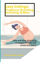 Lazy Listings: Pregnancy Stretching Exercising, & More: Safe and easy stretching strategies to help with aches and pains. B0CTM4S7PP Book Cover