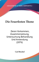 Die Feuerfesten Thone: Deren Vorkommen, Zusammensetzung, Untersuchung Behandlung Und Anwendung (1876) 1161089799 Book Cover